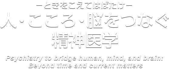 －ときをこえてはばたけ－ 人・こころ・脳をつなぐ精神医学/Psychiatry to bridge human, mind, and brain: Beyond time and current matters